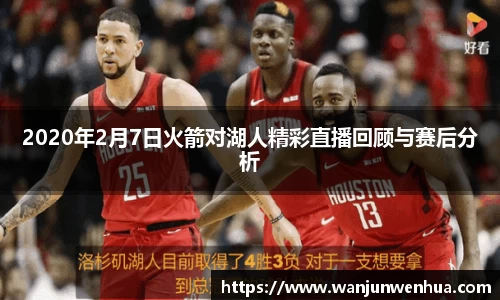 2020年2月7日火箭对湖人精彩直播回顾与赛后分析