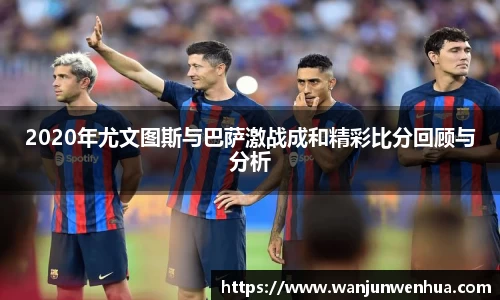 2020年尤文图斯与巴萨激战成和精彩比分回顾与分析