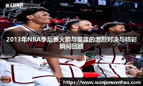 2013年NBA季后赛火箭与雷霆的激烈对决与精彩瞬间回顾