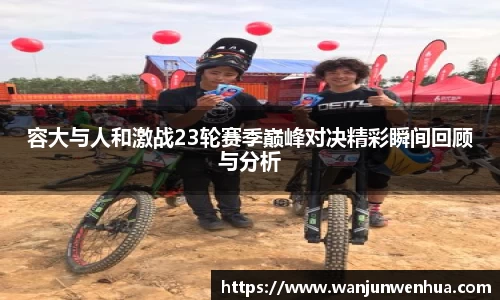 容大与人和激战23轮赛季巅峰对决精彩瞬间回顾与分析