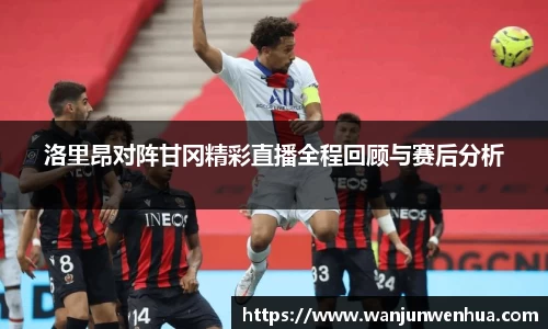 洛里昂对阵甘冈精彩直播全程回顾与赛后分析