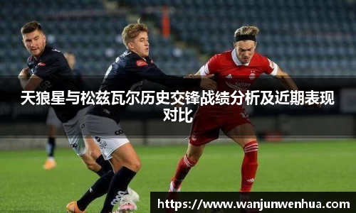 天狼星与松兹瓦尔历史交锋战绩分析及近期表现对比